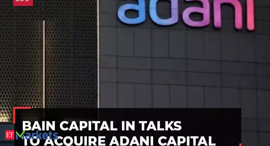 Bain Capital in talks to acquire Adani Capital for Rs 1,500 cr: ET NOW Report Bain Capital in talks to acquire Adani Capital for Rs 1,500 cr: ET NOW Report