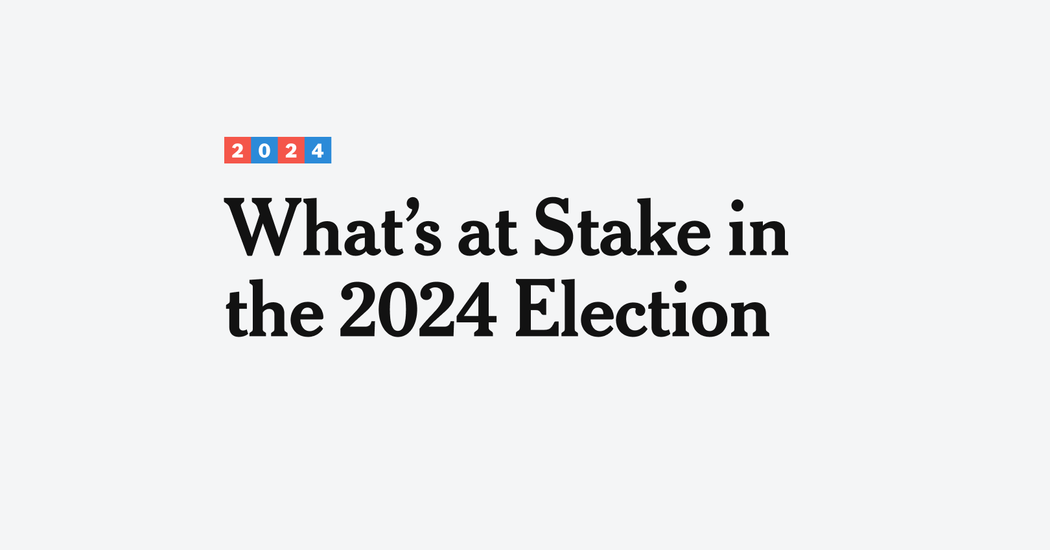 What’s at Stake in the 2024 Election