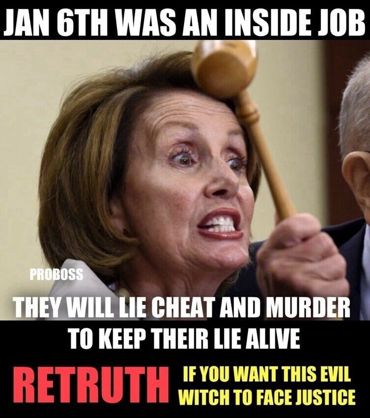 Times alt text of image in post: An image of Nancy Pelosi holding a gavel, with superimposed text reading: “JAN 6TH WAS AN INSIDE JOB, THEY WILL LIE AND CHEAT AND MURDER TO KEEP THEIR LIE ALIVE, RETRUTH IF YOU WANT THIS EVIL WITCH TO FACE JUSTICE”